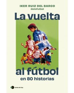 La vuelta al futbol en 80 historias