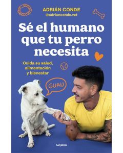 Se el humano que tu perro necesita. Cuida su salud, alimentacion y bienestar